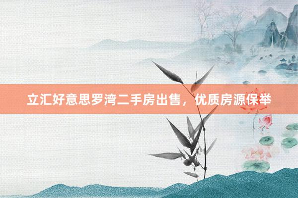 立汇好意思罗湾二手房出售，优质房源保举