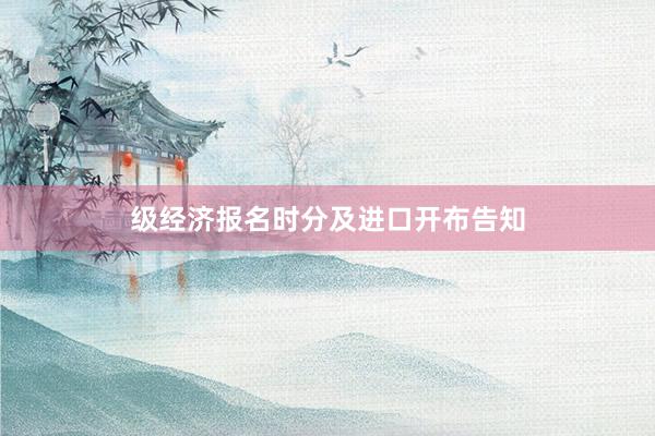 级经济报名时分及进口开布告知